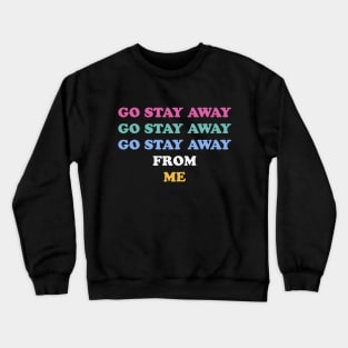 Go Stay Away From Me Crewneck Sweatshirt